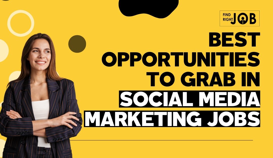 Best Opportunities to Grab in Social Media Marketing Jobs