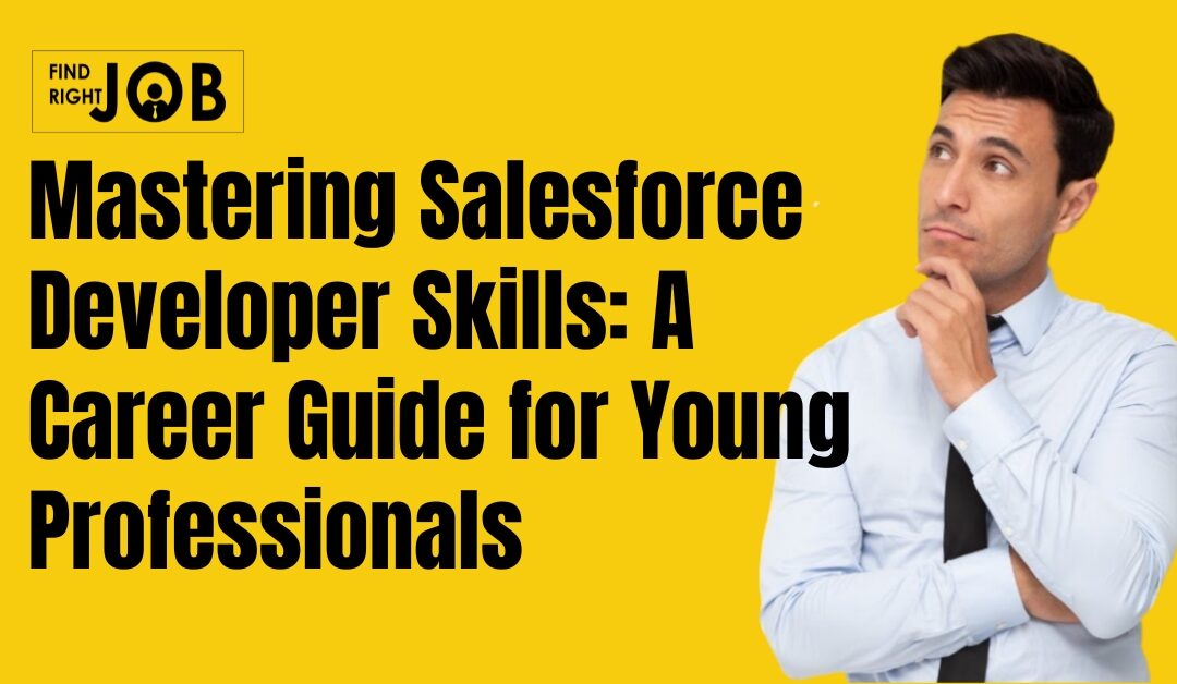 Mastering Salesforce Developer Skills: A Career Guide for Young Professionals