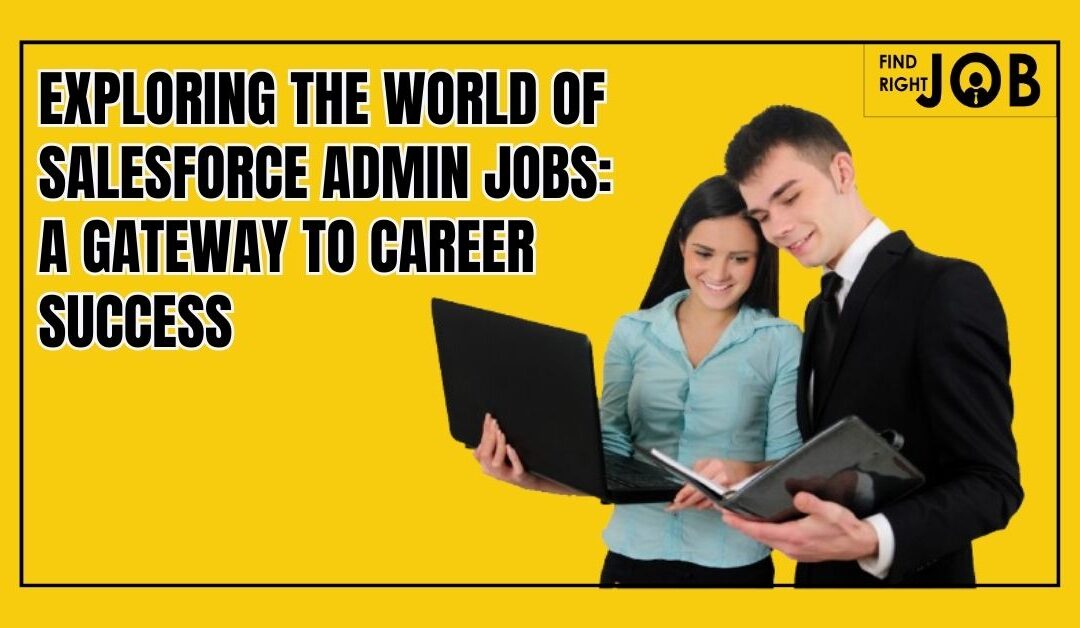 Exploring the World of Salesforce Admin Jobs: A Gateway to Career Success