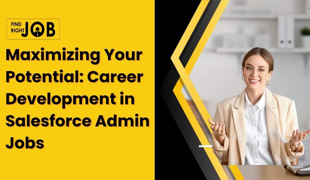 Maximizing Your Potential: Career Development in Salesforce Admin Jobs