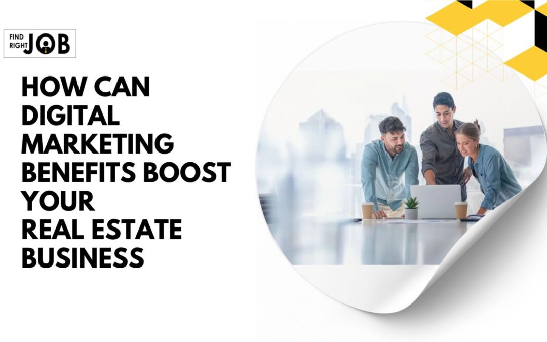 How Can  Digital Marketing Benefits Boost Your Real Estate Business