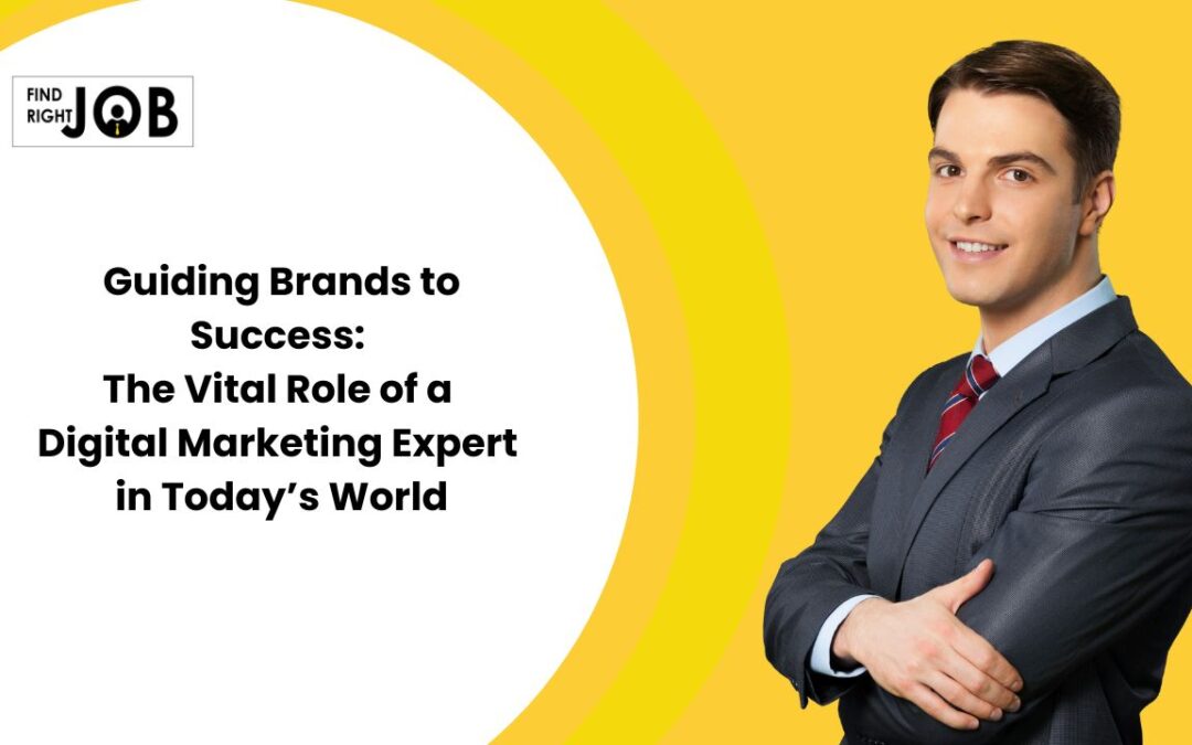 Guiding Brands to Success: The Vital Role of a Digital Marketing Expert in Today’s World