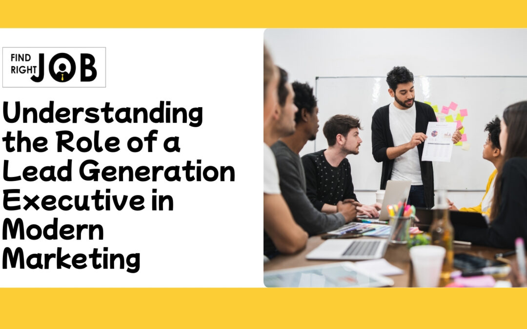 Understanding The Role Of A Lead Generation Executive In Modern Marketing