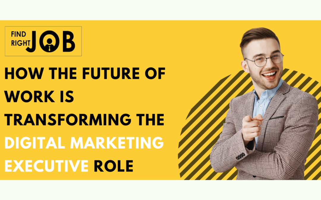 How the Future of Work is Transforming the Digital Marketing Executive Role