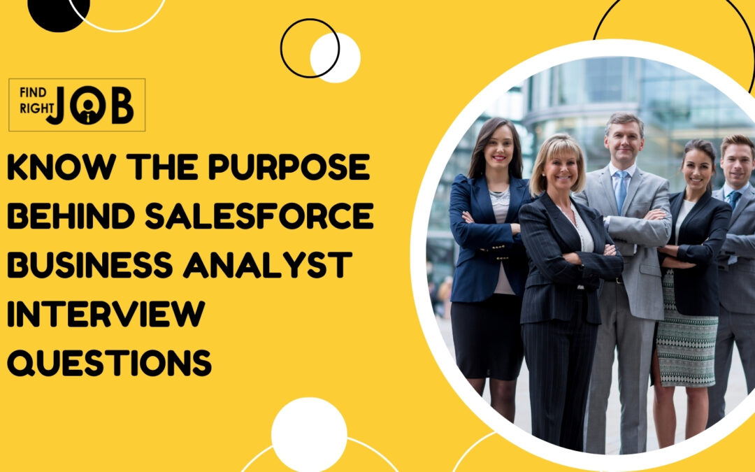 Know The Purpose Behind Salesforce Business Analyst Interview Questions